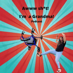 Awww Sh*t! I'm a Grandma! Podcast