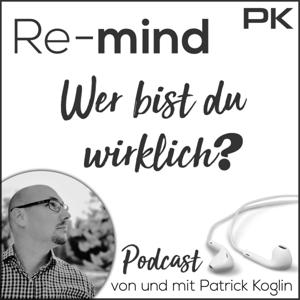 Re-mind - der neue Life- und Leadership-Podcast von und mit Patrick Koglin