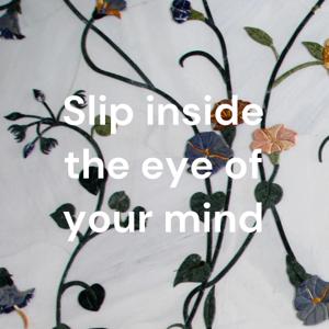 Slip inside the eye of your mind