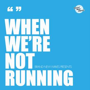 Brand New Waves presents 'When We're Not Running'