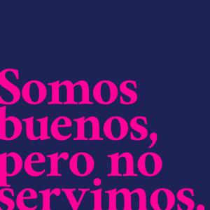 Somos buenos, pero no servimos.