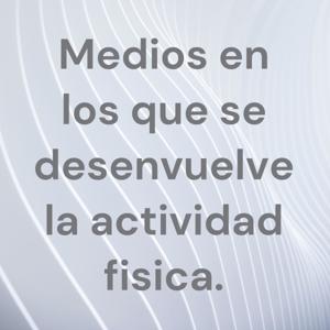 Medios en los que se desenvuelve la actividad fisica.