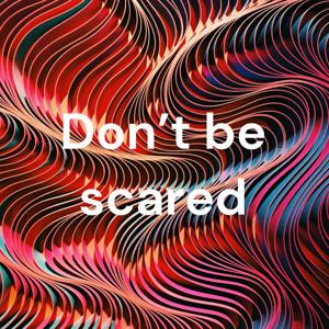 Don't be scared