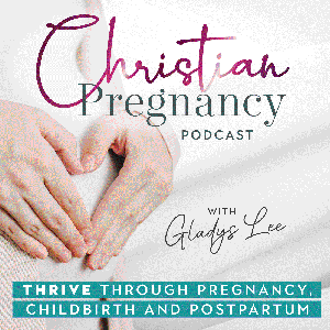 The Christian Pregnancy Podcast - Childbirth, Postpartum, New Mom, Miscarriage, Healthy Pregnancy