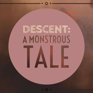 DESCENT: A Monstrous Tale