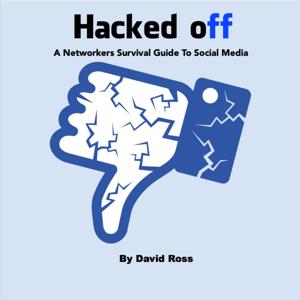 "Hacked off" - A Networkers Survival Guide To Social Media by David Ross