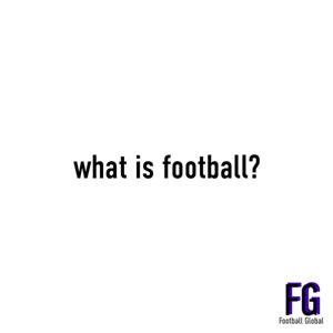 What is Football?
A Football Global Podcast