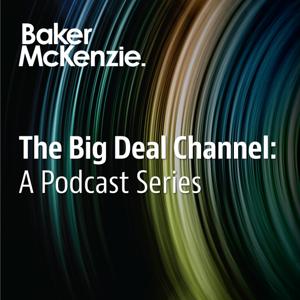 The Big Deal Channel: A Podcast Series by Baker McKenzie