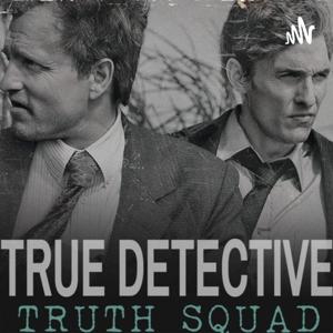 True Detective Podcast: Truth Squad