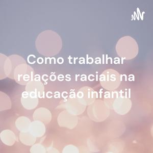 Como trabalhar relações raciais na educação infantil