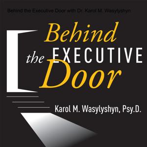 Behind the Executive Door with Dr. Karol M. Wasylyshyn