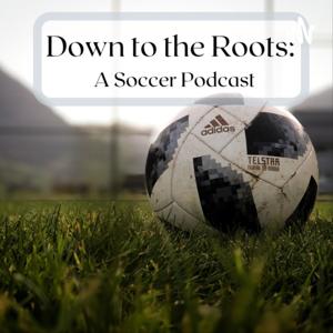 Down To The Roots Soccer Podcast