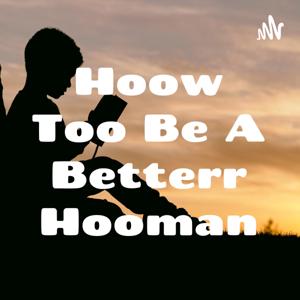 Hoow Too Be A Betterr Hooman