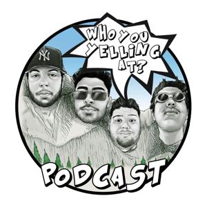 Who You Yelling At Podcast