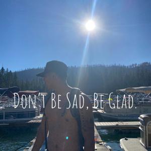 Don't Be Sad, Be Glad.