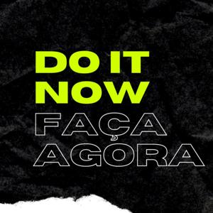 FAÇA AGORA ( DO IT NOW )