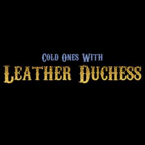 Cold Ones With Leather Duchess