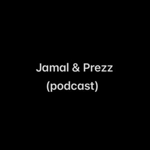 Jamal & Prezz Podcast