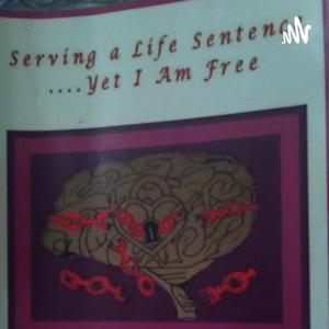Serving A Life Sentence Yet I Am Free