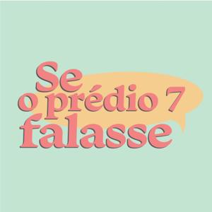 Se o Prédio 7 Falasse