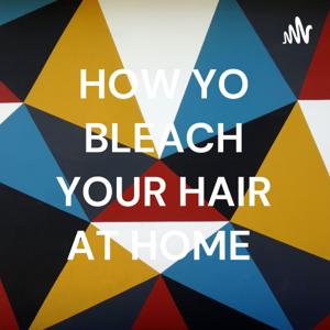 HOW YO BLEACH YOUR HAIR AT HOME