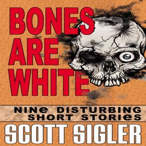 BONES ARE WHITE by Scott Sigler