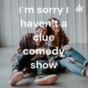 I'm sorry I haven't a clue comedy show by Mbanick