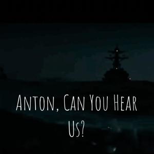 Anton, Can You Hear Us?