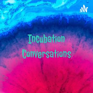 Incubation Conversations