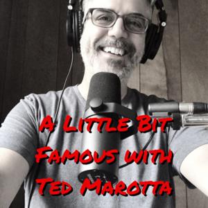 A Little Bit Famous with Ted Marotta