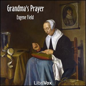 Grandma's Prayer by Eugene Field (1850 - 1895)