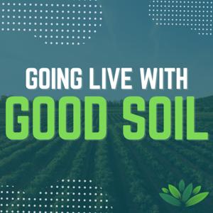 Going Live With Good Soil