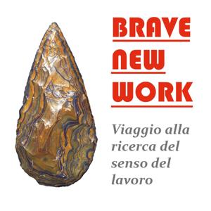 Brave new work - Viaggio alla ricerca del senso del lavoro
