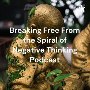 Breaking Free From the Spiral of Negative Thinking Podcast