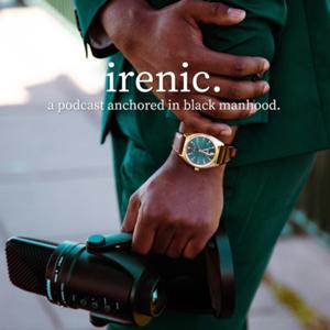 Irenic: A Podcast Anchored in Black Manhood