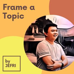 Frame a Topic by Jefri