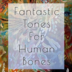 Fantastic Tones for Human Bones