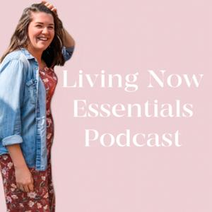 The Living Now Essentials Podcast