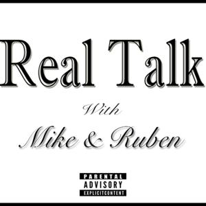 Real Talk with Mike and Ruben