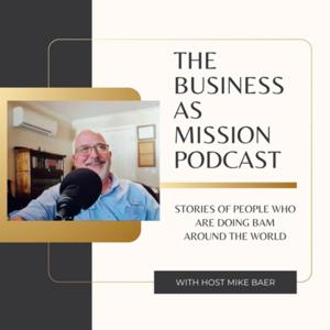 The Business as Mission Podcast with Mike Baer by Mike Baer