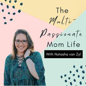 The Multi Passionate Mom Life with Natasha van Zyl