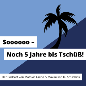 Soooooo... Noch 5 Jahre bis Tschüß!