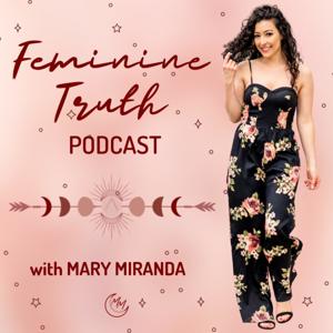 Feminine Truth Podcast with Mary Miranda