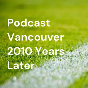 Podcast Vancouver 2010 Years Later