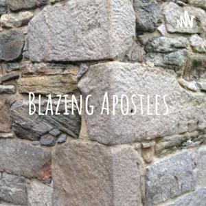 Blazing Apostles Podcast...