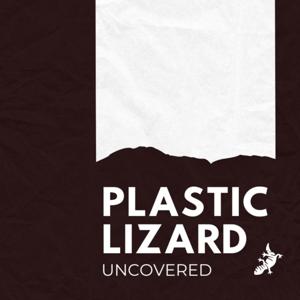 Plastic Lizard: Uncovered