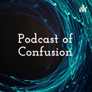 Podcast of Confusion