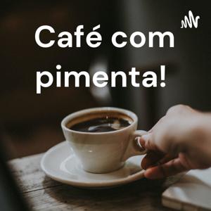 Café com pimenta!