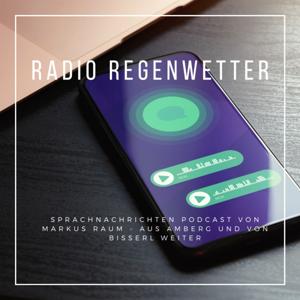 Radio Regenwetter - Sprachnachrichten Podcast von Markus Raum. Aus Amberg und von bisserl weiter.