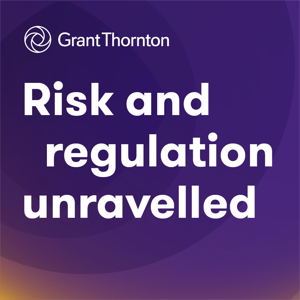 Financial Services Risk and Regulation Unravelled Podcast by Grant Thornton UK LLP